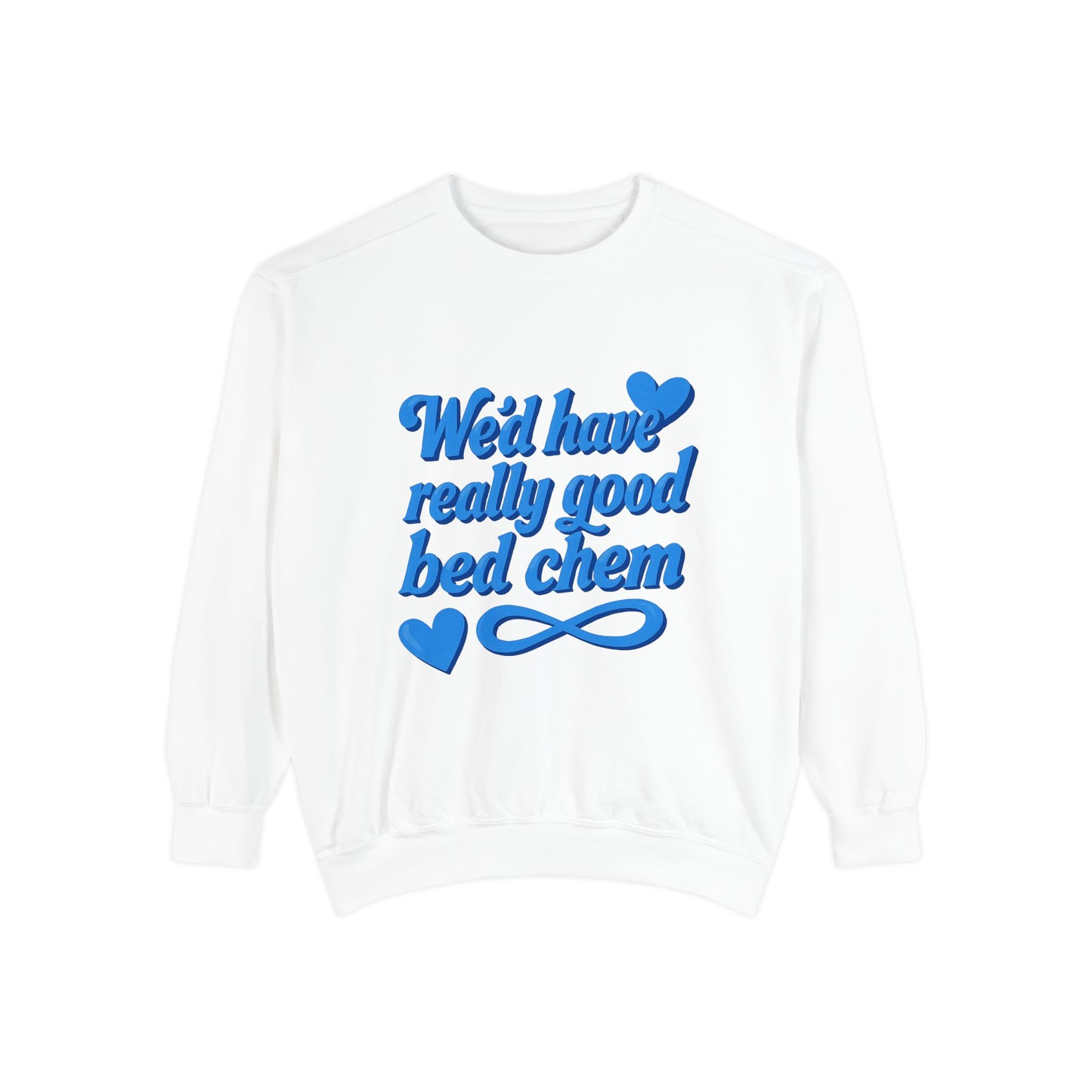 "We'd Have Really Good Bed Chem" Sweatshirt
