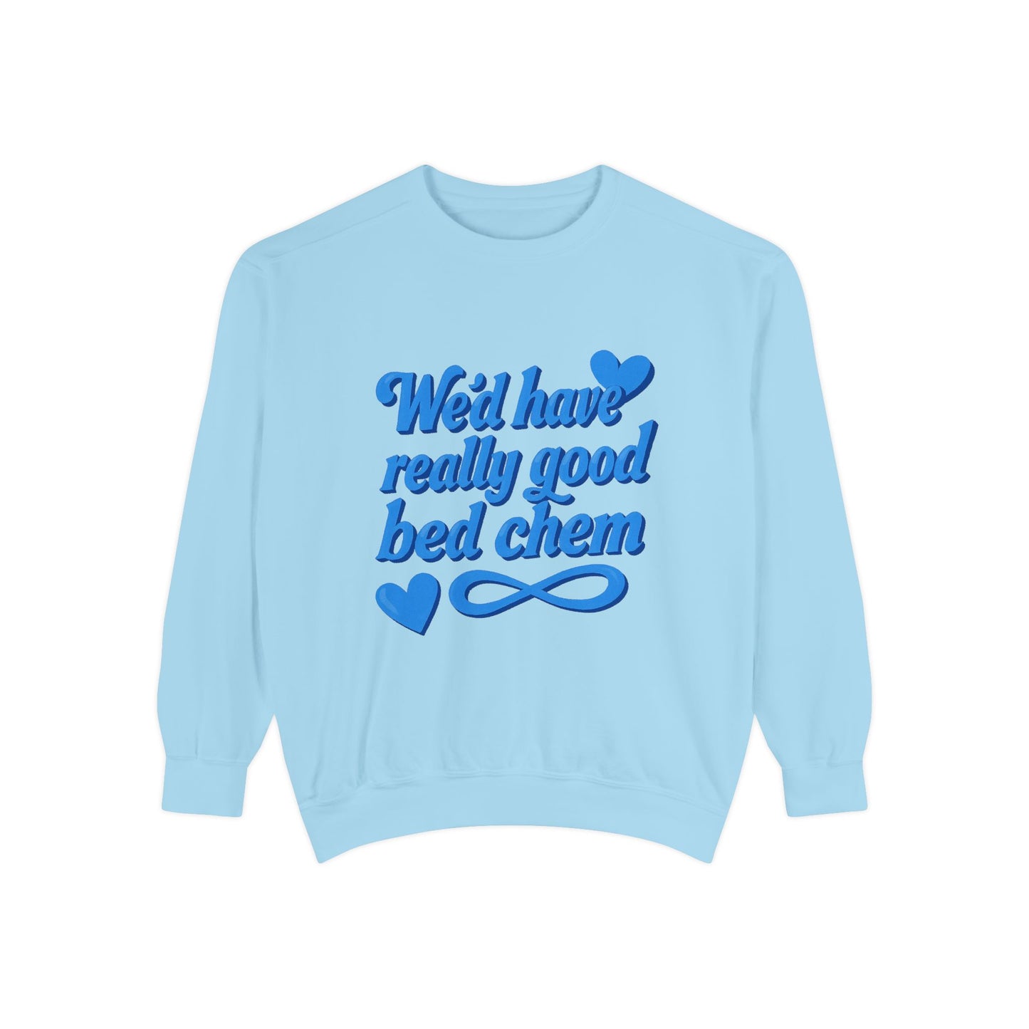 "We'd Have Really Good Bed Chem" Sweatshirt