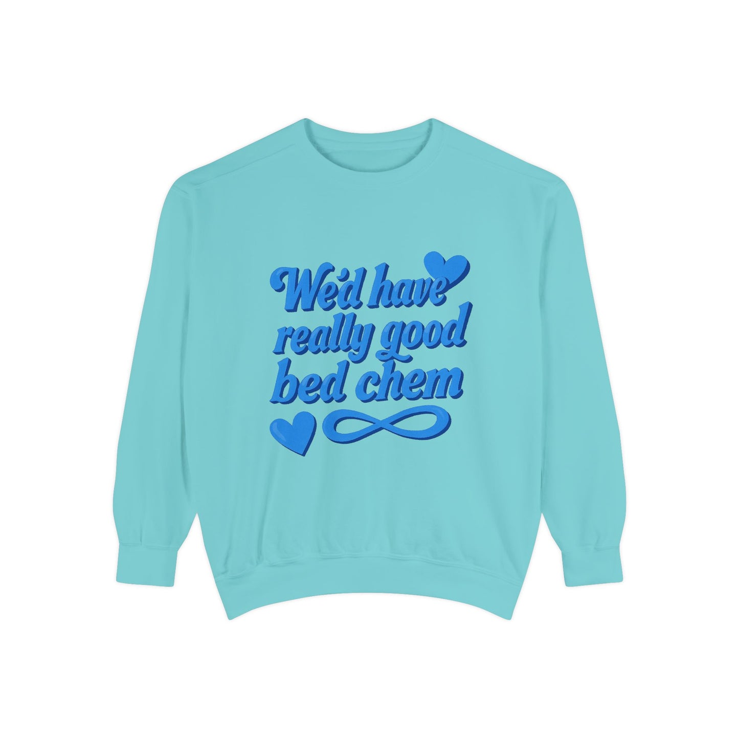 "We'd Have Really Good Bed Chem" Sweatshirt