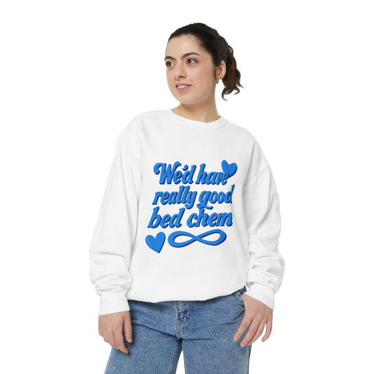 "We'd Have Really Good Bed Chem" Sweatshirt